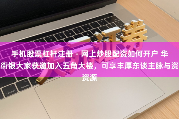 手机股票杠杆注册 - 网上炒股配资如何开户 华尔街银大家获邀加入五角大楼,可享丰厚东谈主脉与资源