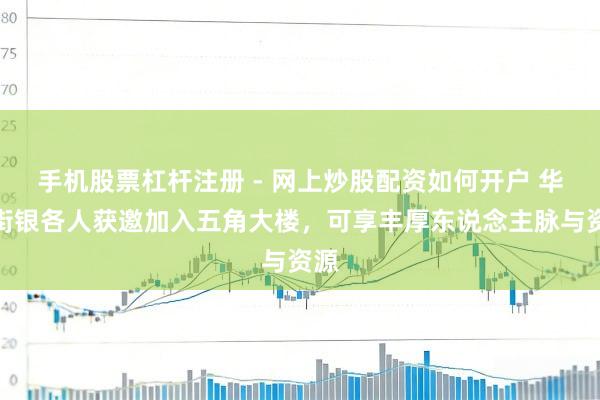 手机股票杠杆注册 - 网上炒股配资如何开户 华尔街银各人获邀加入五角大楼，可享丰厚东说念主脉与资源